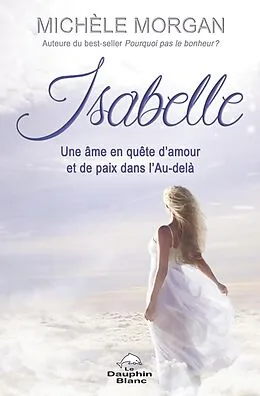 E-Book (epub) Isabelle: Une ame en quete d'amour et de paix dans l'Au-dela von Michele Morgan Michele Morgan
