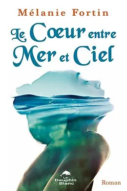 E-Book (epub) Le Coeur entre Mer et Ciel von Fortin Melanie Fortin