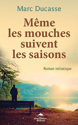 eBook (epub) Meme les mouches suivent les saisons de Ducasse Marc Ducasse