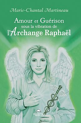 eBook (epub) Amour et Guerison sous la vibration de l'Archange Raphael de Martineau Marie-Chantal Martineau