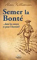 E-Book (epub) Semer la bonté ...dans les coeurs et pour l'éternité! von Williamson Alain Williamson