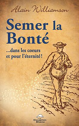 eBook (epub) Semer la bonté ...dans les coeurs et pour l'éternité! de Williamson Alain Williamson