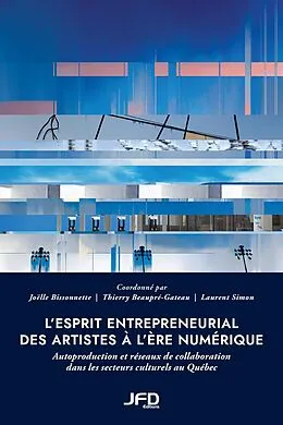 E-Book (pdf) L'esprit entrepreneurial des artistes à l'ère numérique von Bissonnette Joelle Bissonnette, Beaupre-Gateau Thierry Beaupre-Gateau, Simon Laurent Simon