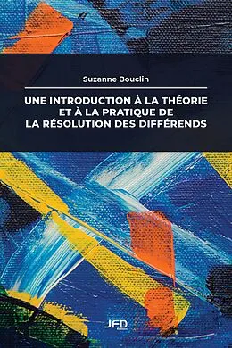 E-Book (pdf) Une introduction à la théorie et à la pratique de la résolution des différends von Bouclin Suzanne Bouclin