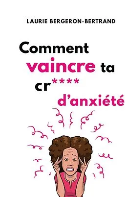 E-Book (epub) Comment vaincre ta cr**** d'anxiete von Bergeron-Bertrand Laurie Bergeron-Bertrand