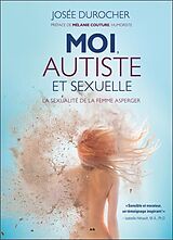 Broché Moi, autiste et sexuelle : La sexualité de la femme Asperger de Josée Durocher