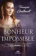 ePUB Les grandes passions de l'Histoire - Le bonheur impossible von Guilbault Francois Guilbault