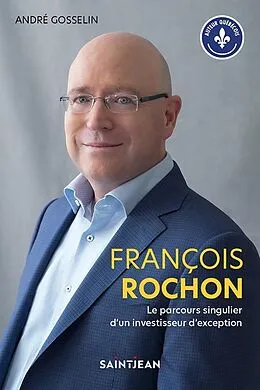 E-Book (epub) François Rochon. Le parcours singulier d'un investisseur d'exception von Gosselin Andre Gosselin