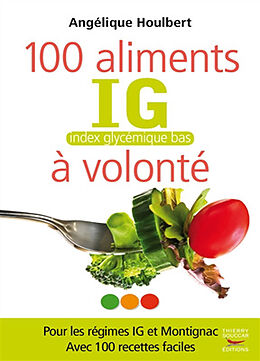 Broché 100 aliments index glycémique bas à volonté : pour les régimes IG et Montignac : avec 100 recettes faciles de Angélique Houlbert