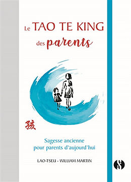 Broché Le Tao te king des parents : sagesse ancienne pour parents d'aujourd'hui de William Lao-Tseu; Martin