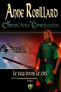 E-Book (epub) Les Chevaliers d'Emeraude 01: Le feu dans le ciel von Robillard Anne Robillard