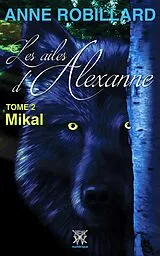 E-Book (epub) Les ailes d'Alexanne 02 : Mikal von Robillard Anne Robillard