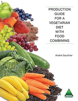 E-Book (pdf) Production Guide for a Vegetarian Diet with Food Combining von Gauthier Andre Gauthier
