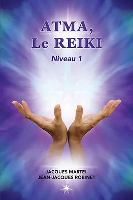 E-Book (epub) ATMA, Le Reiki Niveau 1 von Martel Jacques Martel, Robinet Jean-Jacques Robinet