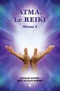 E-Book (epub) ATMA, Le Reiki Niveau 3 von Martel Jacques Martel, Robinet Jean-Jacques Robinet