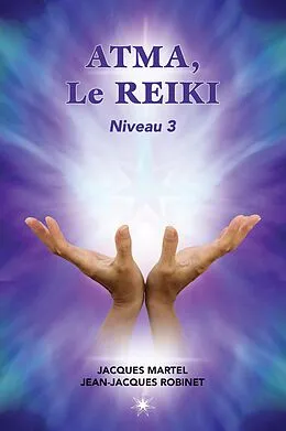E-Book (epub) ATMA, Le Reiki Niveau 3 von Martel Jacques Martel, Robinet Jean-Jacques Robinet