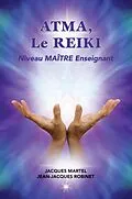 E-Book (epub) ATMA, Le Reiki Niveau Maître Enseignant von Martel Jacques Martel, Robinet Jean-Jacques Robinet