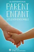 E-Book (epub) Parent enfant - s'élever ensemble - Pour réveiller subtilement ma parentalité et accompagner mon enfant efficacement vers son avenir (Développement Personnel) von Borgeaud Olivier Borgeaud