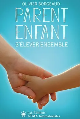 E-Book (epub) Parent enfant - s'élever ensemble - Pour réveiller subtilement ma parentalité et accompagner mon enfant efficacement vers son avenir (Développement Personnel) von Borgeaud Olivier Borgeaud