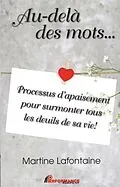 E-Book (pdf) Au-dela des mots... Processus d'apaisement pour surmonter tous les deuils de sa vie! von Martine Lafontaine Martine Lafontaine