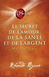 Broschiert Le secret de l'amour, de la santé et de l'argent : masterclass von Rhonda Byrne