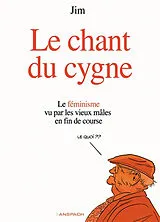 Broschiert Le chant du cygne : le féminisme vu par les vieux mâles en fin de course von Jim