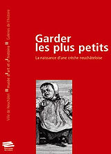 Broché Garder les plus petits : la naissance d'une crèche neuchâteloise de Chantal Lafontant Vallotton