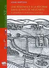 Broschiert Une résistance à la Réforme dans le pays de Neufchâtel : le Landeron et sa région (1530-1562) von Lionel Bartolini