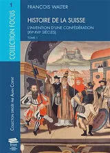 Broschiert Histoire de la Suisse. Vol. 1. L'invention d'une Confédération : XVe-XVIe siècles von François Walter
