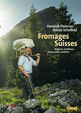 Broché Fromages suisses : origines, traditions et nouvelles créations de Dominik; Scheffold, Fabian Flammer