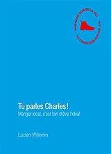 Broschiert Tu parles Charles ! : manger local, c'est loin d'être l'idéal von Lucien Willemin