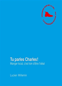 Broschiert Tu parles Charles ! : manger local, c'est loin d'être l'idéal von Lucien Willemin