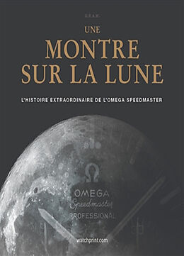 Broché Une montre sur la Lune : l'histoire extraordinaire de l'Omega Speedmaster de G.R.A.M.