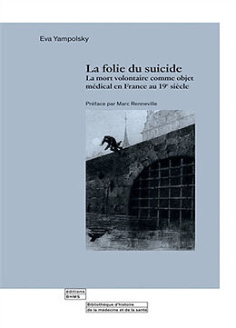 Broché La folie du suicide : la mort volontaire comme objet médical en France au 19e siècle de Eva Yampolsky