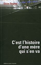 Broschiert C'est l'histoire d'une mère qui s'en va von Chirine Sheybani