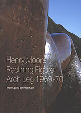 Broché Henry Moore : Reclining figure : Arch Leg 1969-70 (LH 610) de Laura Benedetti Klein