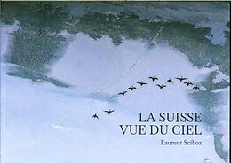 Broché La Suisse vue du ciel de Laurent Sciboz