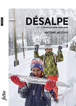 Broché Désalpe. Parfois je parle toute seule de Antoine Jaccoud