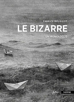 Broché Le bizarre : un monologue de Fabrice Melquiot