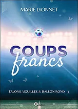 Broschiert Talons aiguilles & ballon rond. Vol. 1. Coups francs von Marie Lyonnet