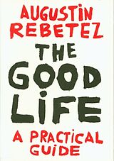 Broché The good life : a practical guide de Augustin Rebetez