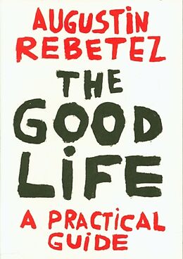 Broschiert The good life : a practical guide von Augustin Rebetez