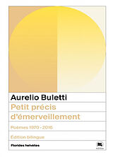 Broché Petit précis d'émerveillement : poèmes 1970-2016 de Aurelio Buletti