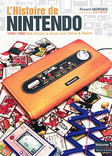 Broché L'histoire de Nintendo. Vol. 1. 1889-1980 : des cartes à jouer aux Game & Watch de Florent Gorges