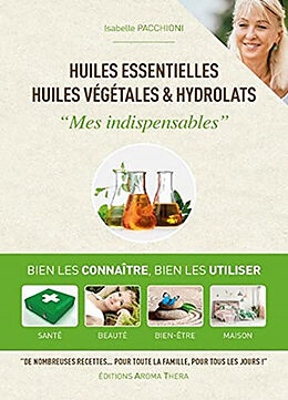 Broché Huiles essentielles, huiles végétales & hydrolats : mes indispensables : bien les connaître, bien les utiliser, santé... de Isabelle Pacchioni