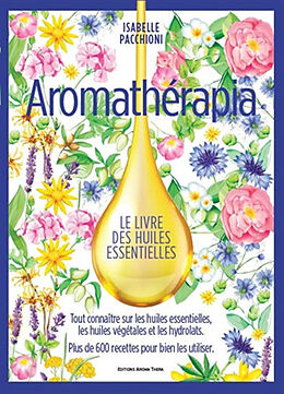 Broché Aromathérapia : le livre des huiles essentielles : tout connaître sur les huiles essentielles, les huiles végétales e... de Isabelle Pacchioni