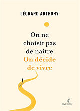 Broché On ne choisit pas de naître : on décide de vivre : écrits déambulatoires de Léonard Anthony