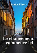 eBook (epub) Le changement commence ici de Junior Pérets