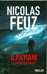 Taschenbuch Ilpayiani : le crépuscule massaï von Nicolas Feuz