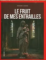 Broschiert Le fruit de mes entrailles von Xavier Casile